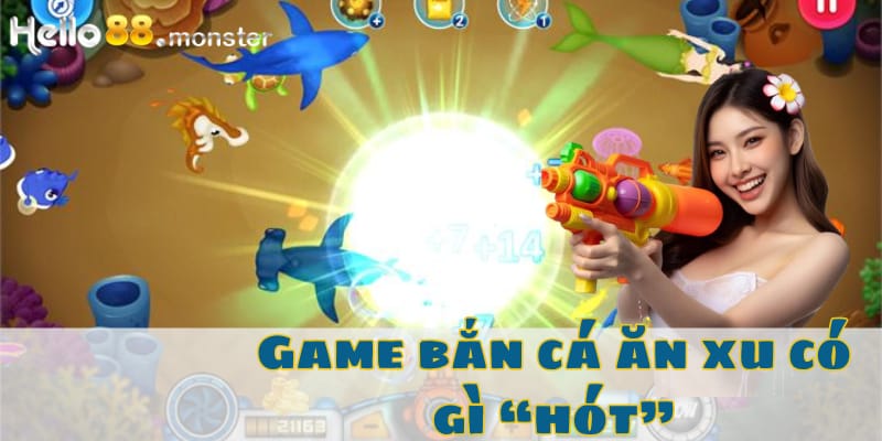 Game bắn cá ăn xu có gì “hót”