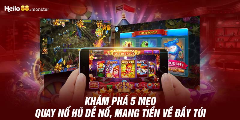 Khám phá top 5 mẹo quay nổ hũ dễ nổ, mang tiền về đầy túi