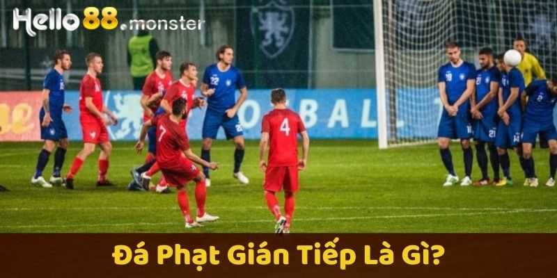 Đá phạt gián tiếp là gì? Tìm hiểu khái niệm cơ bản