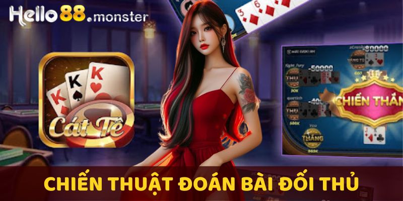 Chiến thuật game bài cát tê là đoán bài đối thủ