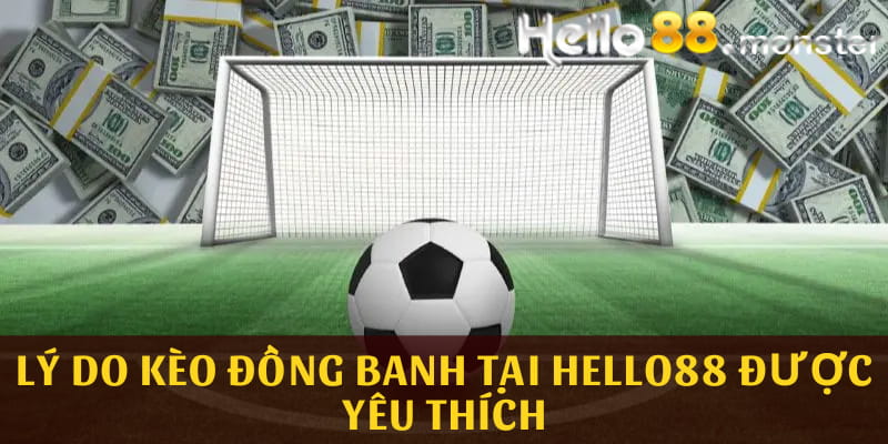 Lý do kèo đồng banh tại HELLO88 được yêu thích